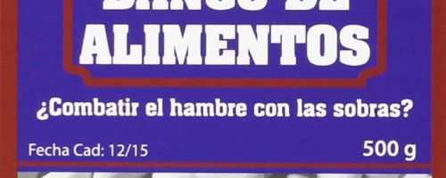 Banco de Alimentos ¿combatir el hambre con las sobras?