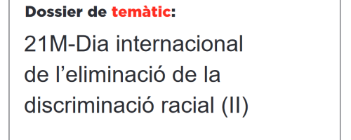 Dossier de temàtic: 21M-Dia internacional de l’eliminació de la discriminació racial 