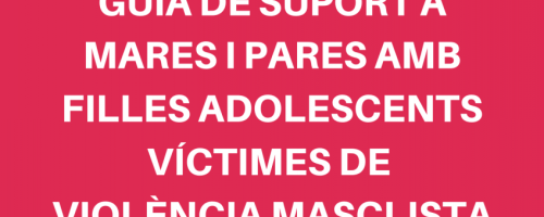 Guia de suport a mares i pares amb filles adolescents víctimes de violència masclista