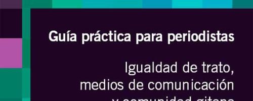 Guía práctica para periodistas  Igualdad de trato, medios de comunicación y comunidad gitana
