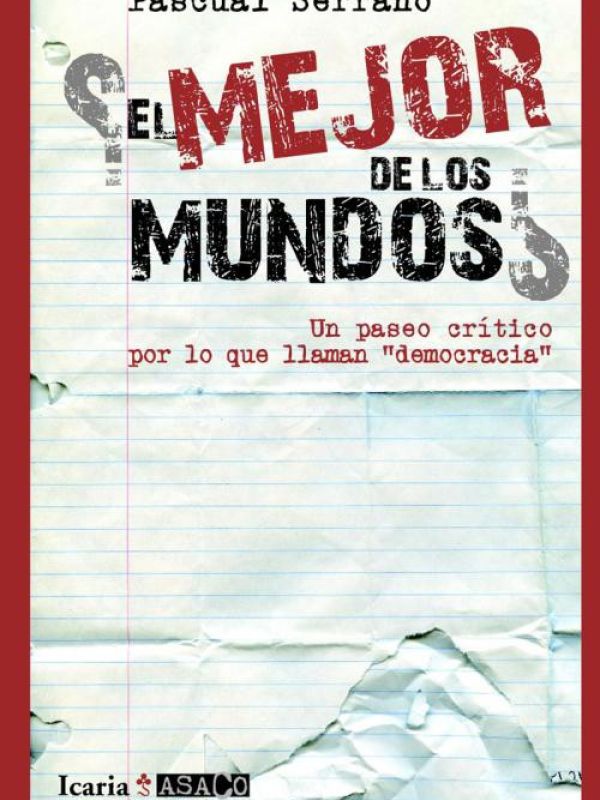 ¿El Mejor de los mundos? : un paseo crítico por lo que llaman  democracia 