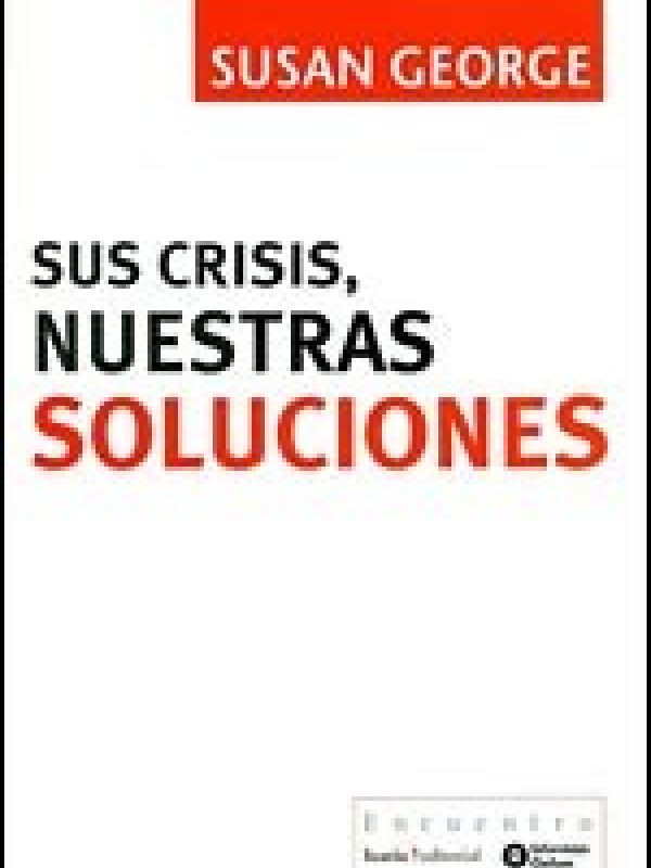 Sus crisis, nuestras soluciones / Susan George   [traducción de Joan Soler Chic]
