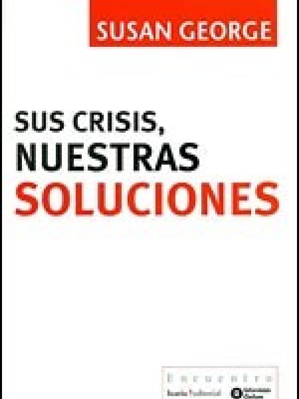 Sus crisis, nuestras soluciones / Susan George   [traducción de Joan Soler Chic]
