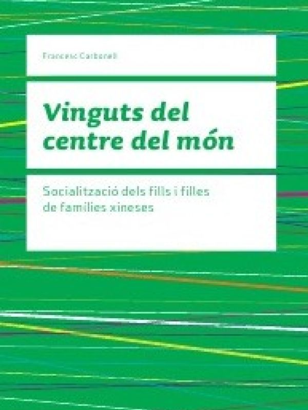 Vinguts del centre del món : socialització dels fills i filles de famílies xineses / Francesc Carbon