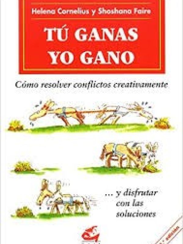 Tú ganas, yo gano, todos podemos ganar : cómo resolver conflictos creativamente