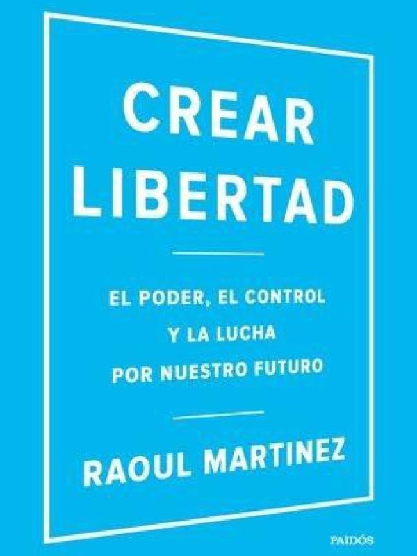 Crear Libertad. El poder, el control y la lucha por nuestro futuro