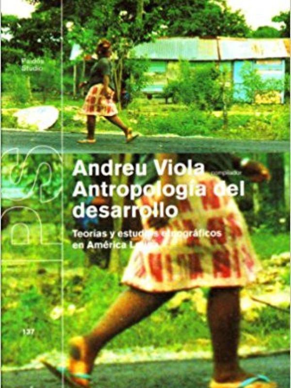 Antropología del desarrollo : teorías y estudios etnográficos en América Latina
