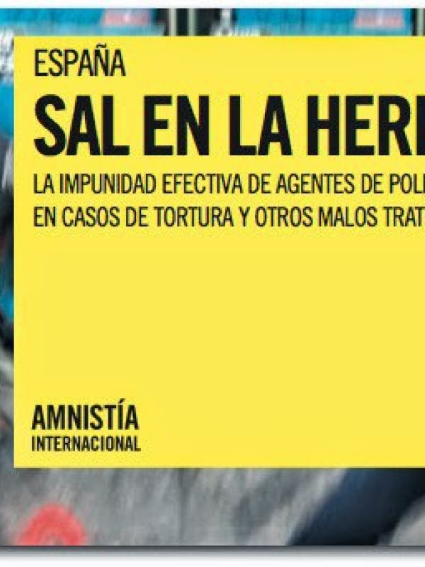 España : sal en la herida : la impunidad efectiva de agentes de policía en casos de tortura y otros 