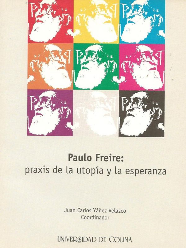 Paulo Freire : praxis de la utopía y la esperanza