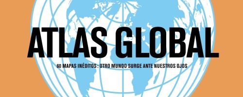 Atlas Global. 60 mapas inéditos; otro mundo surge ante nuestros ojos