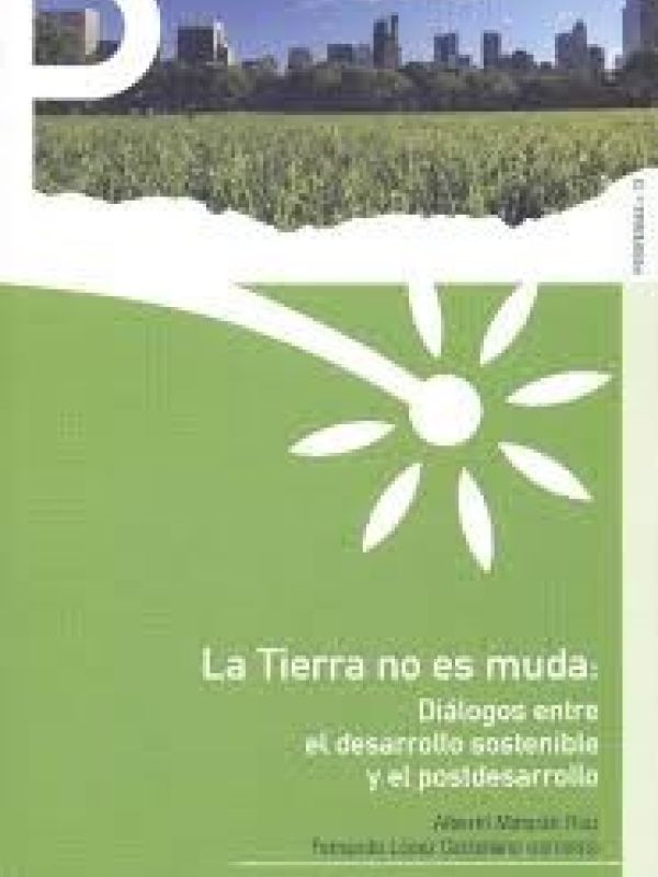 La Tierra no es muda : diálogos entre el desarrollo sostenible y el postdesarrollo