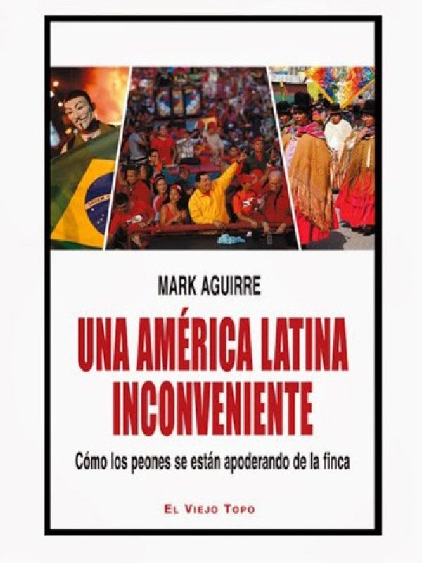 Una América Latina inconveniente : cómo los peones se están apoderando de la finca / Mark Aguirre