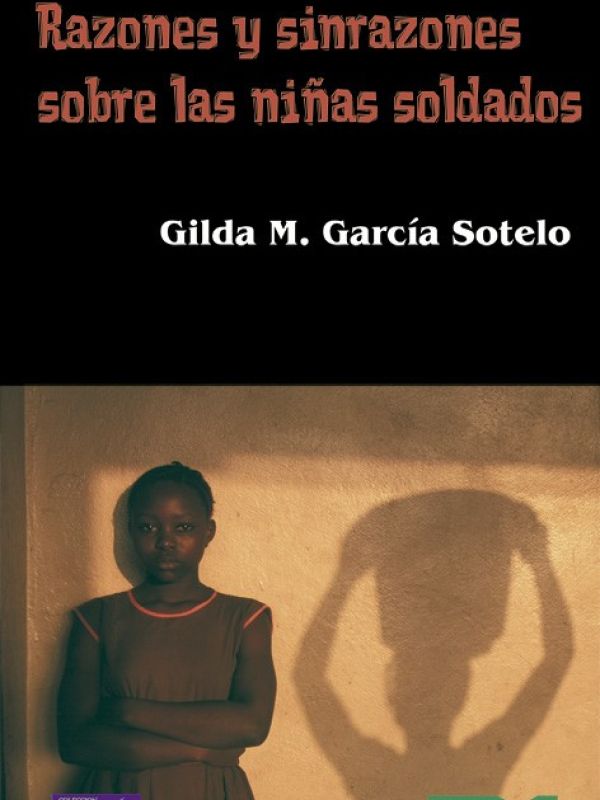 Razones y sinrazones sobre las niñas soldado / Gilda M. García Sotelo