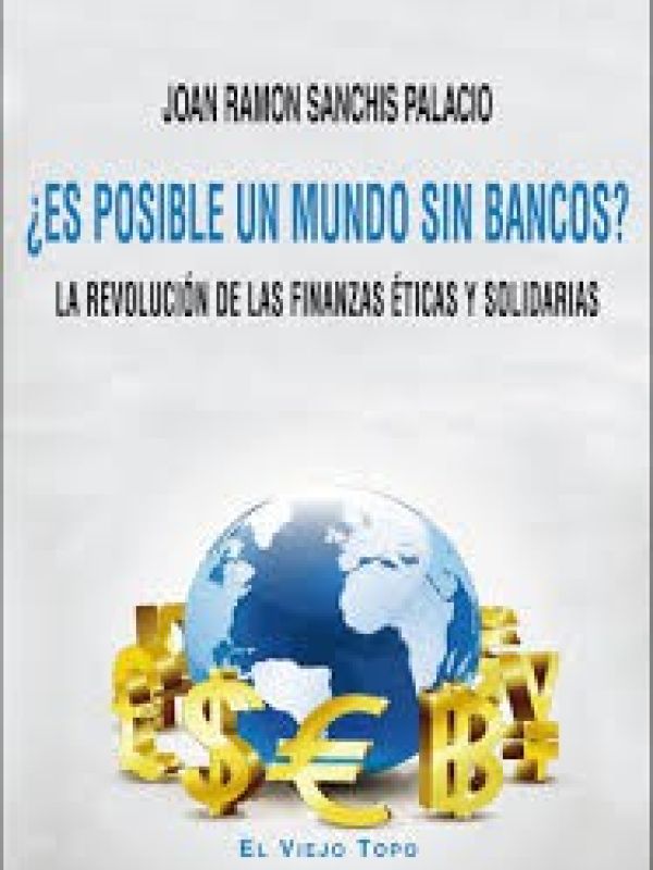 ¿Es posible un mundo sin bancos? la revolución de las finanzas éticas y solidarias