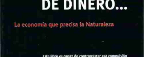 No sólo de dinero : la economía desde el punto de vista de la naturaleza 