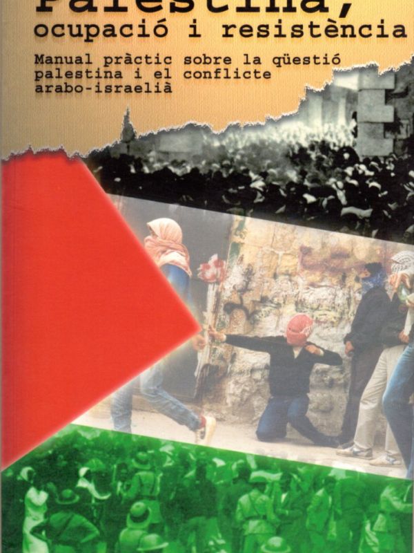 Palestina, ocupació i resistència : manual pràctic sobre la qüestió palestina i el conflicte àrab-is