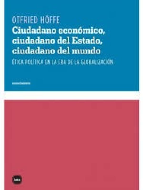 Ciudadano económico, ciudadano del Estado, ciudadano del mundo : ética política en la era de la glob