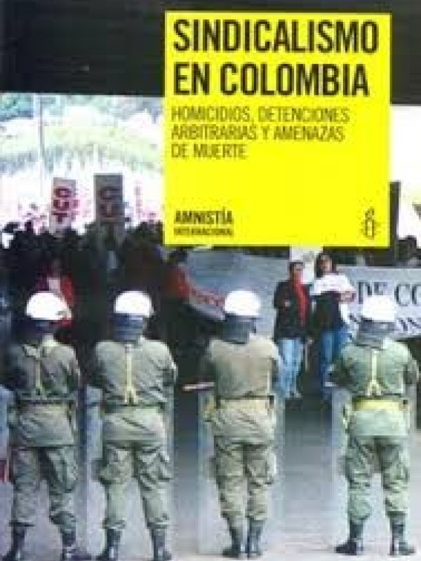 Sindicalismo en Colombia : homicidios, detenciones arbitrarias y amenazas de muerte