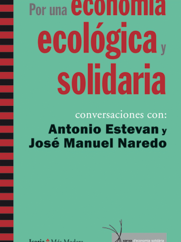 Por una economía ecológica y solidaria:  conversaciones con Antonio Estevan y José Manuel Naredo