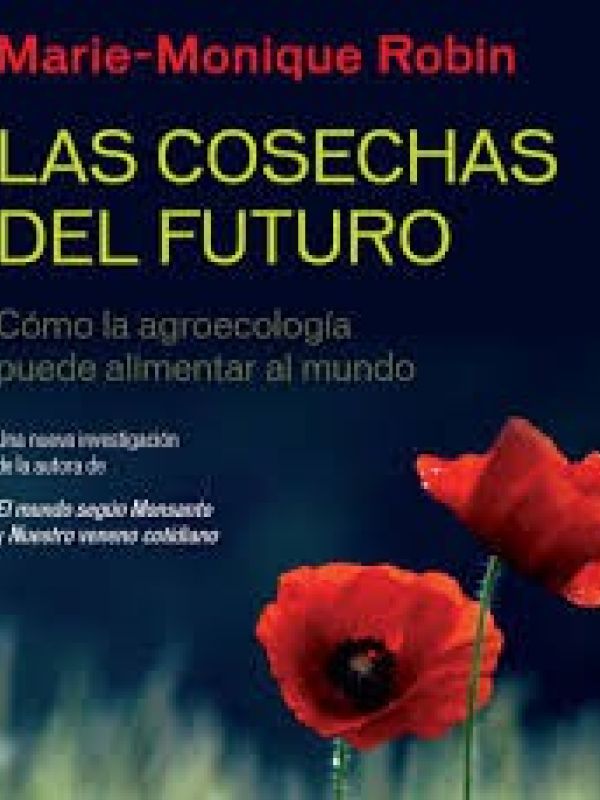 Las Cosechas del futuro : cómo la agroecología puede alimentar al mundo 