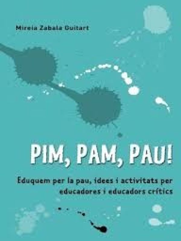 Pim, Pam, Pau! Eduquem per la pau: idees i activitats per a educadores i educadors crítics