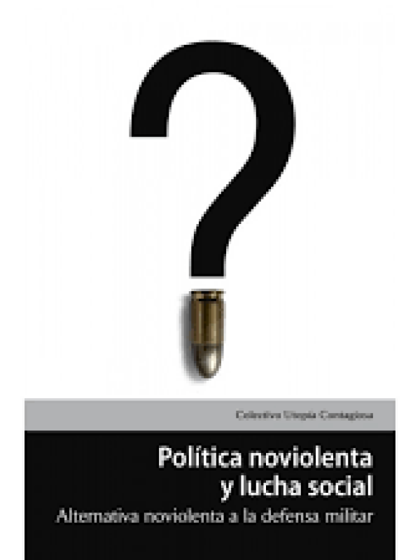 Política noviolenta y lucha social. Alternativa noviolenta a la defensa militar