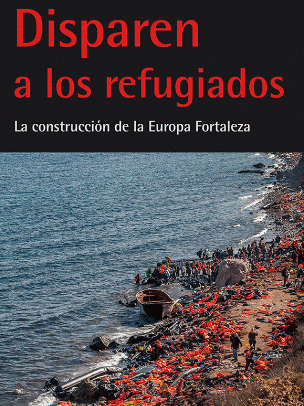 Disparen a los refugiados. La construcción de la Europa Fortaleza