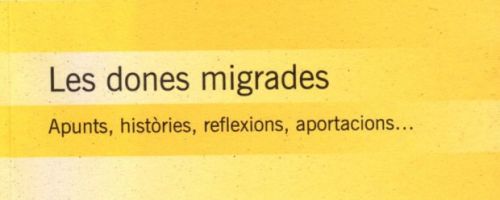 Les Dones migrades : apunts, històries, reflexions, aportacions