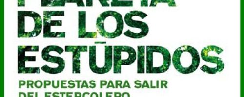 El Planeta de los estúpidos : propuestas para salir del estercolero