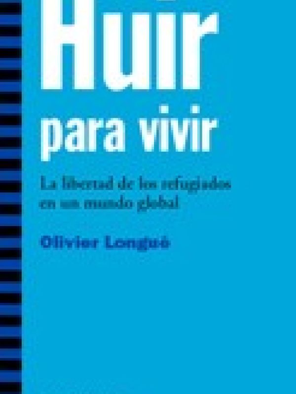 Huir para vivir : la libertad de los refugiados en un mundo global 