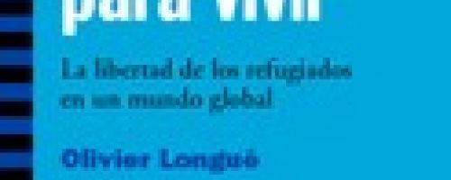 Huir para vivir : la libertad de los refugiados en un mundo global 