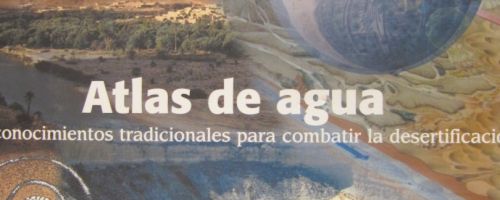 Atlas de agua : los conocimientos tradicionales para combatir la desertificación