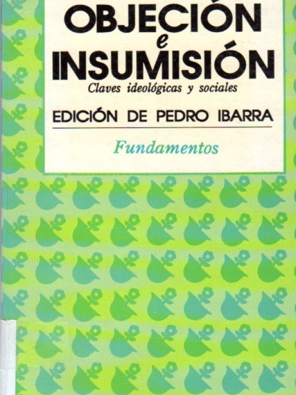 Objeción e insumisión : claves ideológicas y sociales / Pedro Ibarra (edición)   Xabier Agirre ... [