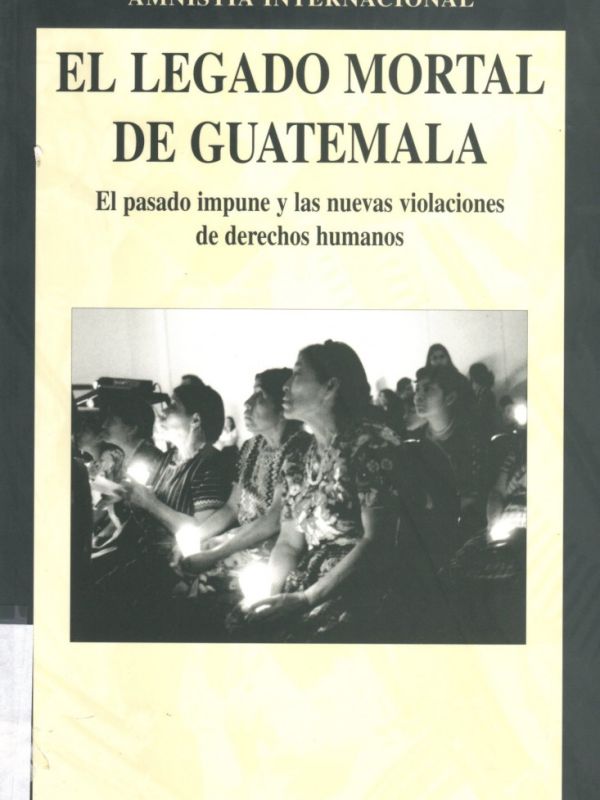 El Legado mortal de Guatemala: el pasado y las nuevas violaciones de derechos humanos