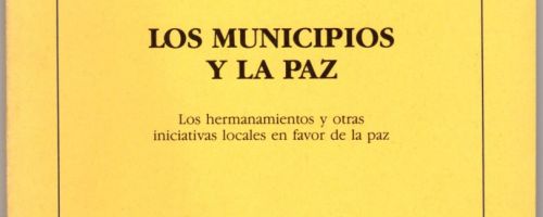 Los Municipios y la paz : los hermanamientos y otras iniciativas locales en favor de la paz