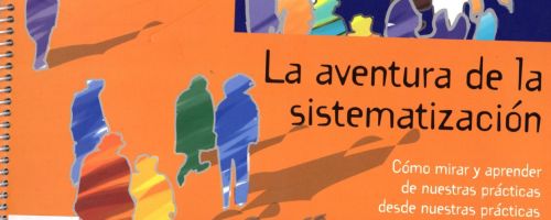 La Aventura de la sistematización : cómo mirar y aprender de nuestras prácticas desde nuestras práct