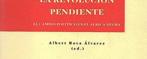 La Revolución pendiente : el cambio político en el África negra / Albert Roca Álvarez (ed.)