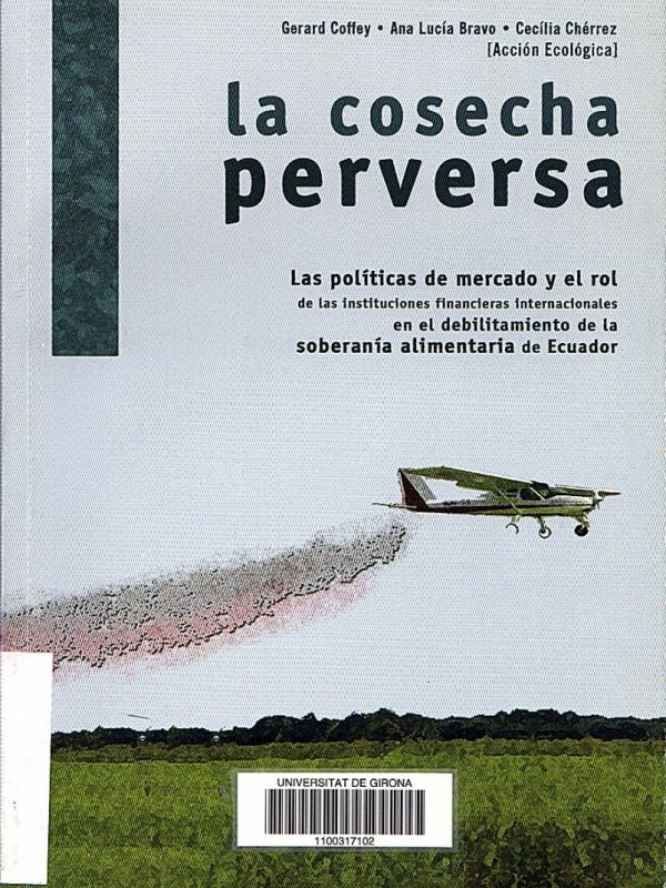 La Cosecha perversa : el debilitamiento de la soberanía alimentaria de Ecuador por las políticas de 