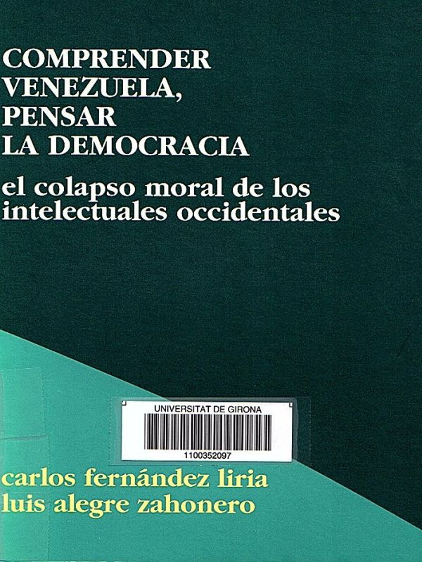 Comprender Venezuela, pensar la democracia : el colapso moral de los intelectuales occidentales / Ca