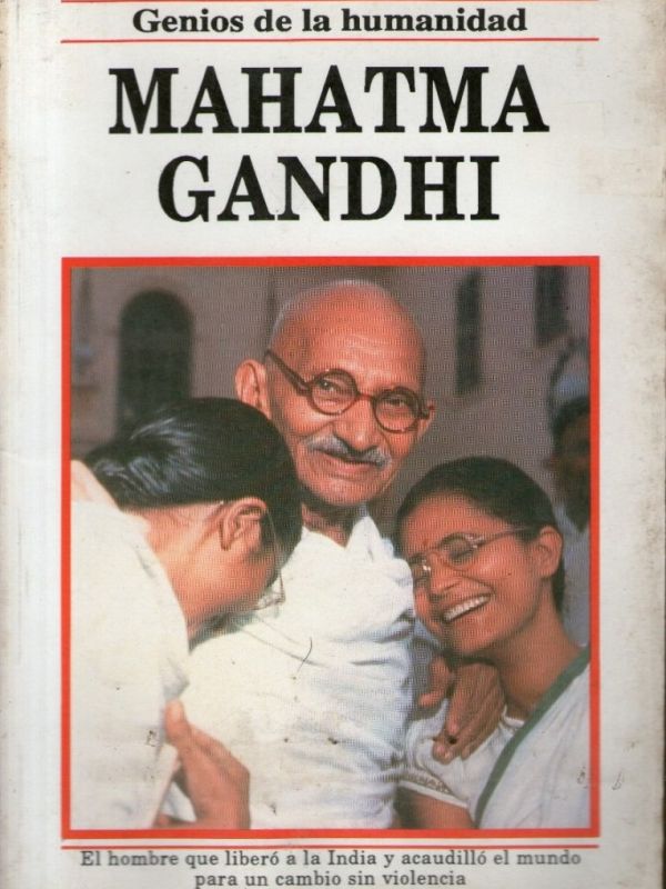 Mahatma Gandhi : el hombre que, mediante la no violencia, liberó a la India del dominio colonial 