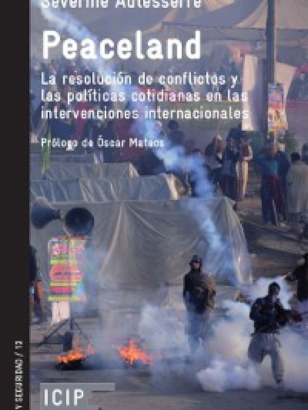 Peaceland. La resolución de conflictos y las políticas cotidianas en las intervenciones internaciona