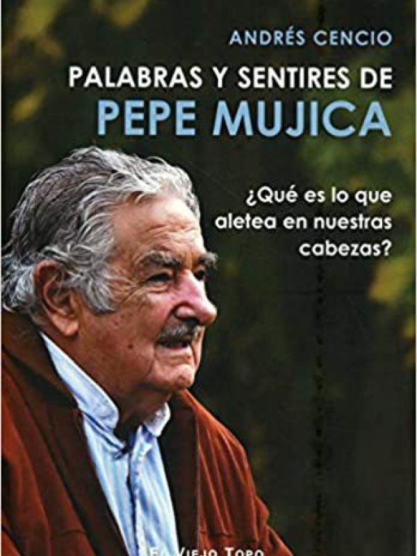 Palabras y Sentires de Pepe Mujica ¿qué es lo que aletea en nuestras cabezas?