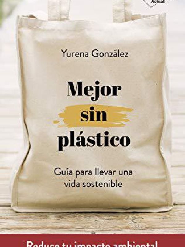 Mejor sin plástico. Guía para llevar una vida sostenible