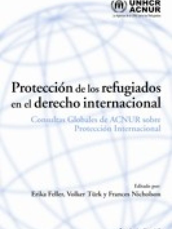 Protección de los refugiados en el derecho internacional. Consultas Globales de ACNUR sobre Protecci