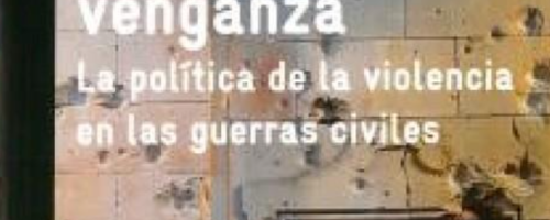 Rivalidad y venganza. La política de la violencia en las guerras civiles