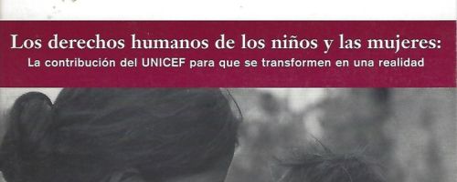 Los derechos humanos de los niños y las mujeres: la contribución del UNICEF para que se transformen