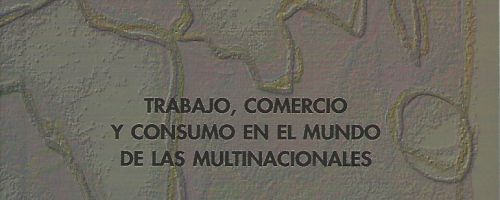 Geografía del supermercado mundial: trabajo, comercio y consumo en el mundo de las multinacionales 