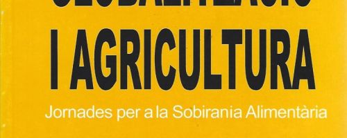 Globalització i agricultura: jornades per a la sobirania alimentària: ponències 